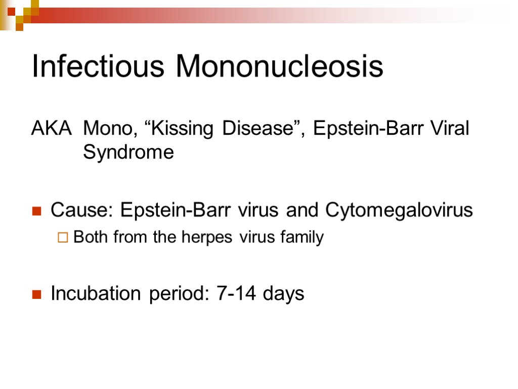 Infectious Mononucleosis AKA Mono, “Kissing Disease”, Epstein-Barr Viral Syndrome Cause: Epstein-Barr virus and Cytomegalovirus